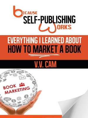 cover image of Everything I Learned About How to Market a Book: Because Self-Publishing Works, #2